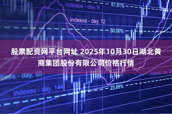 股票配资网平台网址 2025年10月30日湖北黄商集团股份有限公司价格行情